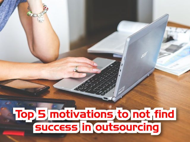 Top 5 motivations to not find success in outsourcing